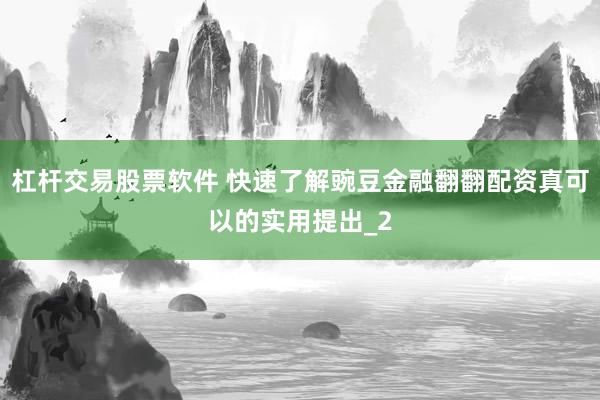 杠杆交易股票软件 快速了解豌豆金融翻翻配资真可以的实用提出_2