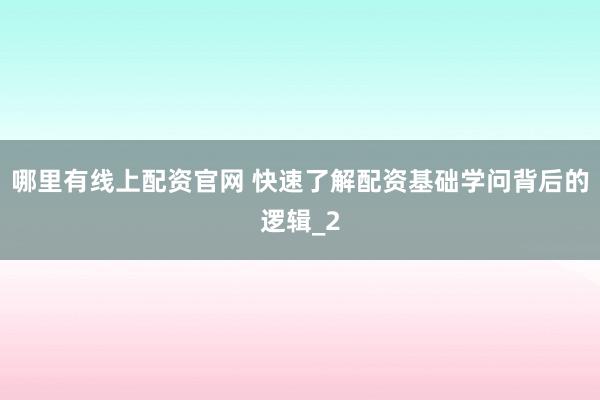 哪里有线上配资官网 快速了解配资基础学问背后的逻辑_2